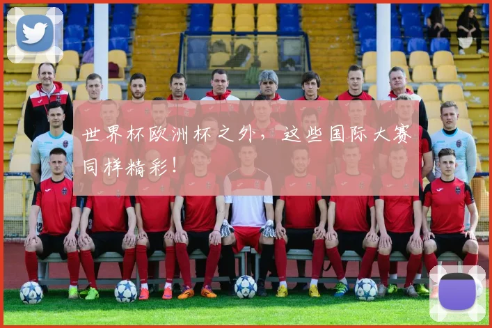 世界杯欧洲杯之外，这些国际大赛同样精彩！