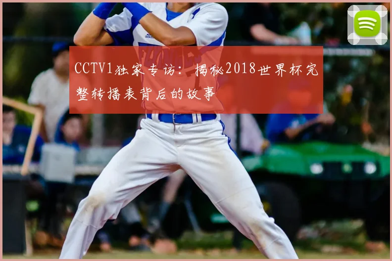 CCTV1独家专访:揭秘2018世界杯完整转播表背后的故事