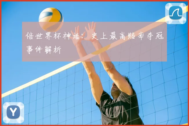 倍世界杯神话:史上最高赔率夺冠事件解析