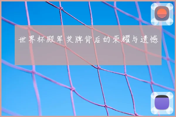世界杯殿军奖牌背后的荣耀与遗憾