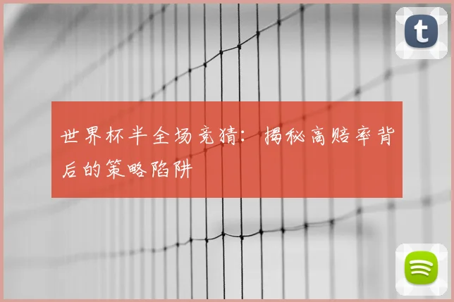 世界杯半全场竞猜:揭秘高赔率背后的策略陷阱