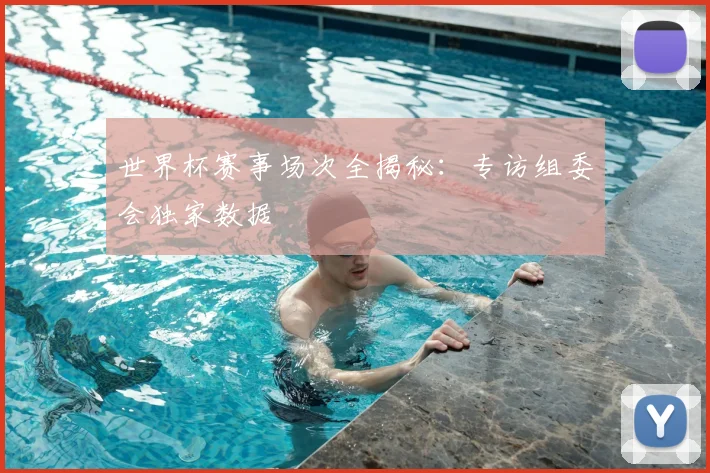世界杯赛事场次全揭秘:专访组委会独家数据