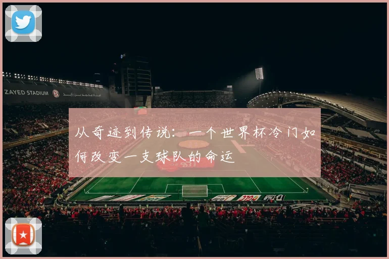 从奇迹到传说:一个世界杯冷门如何改变一支球队的命运