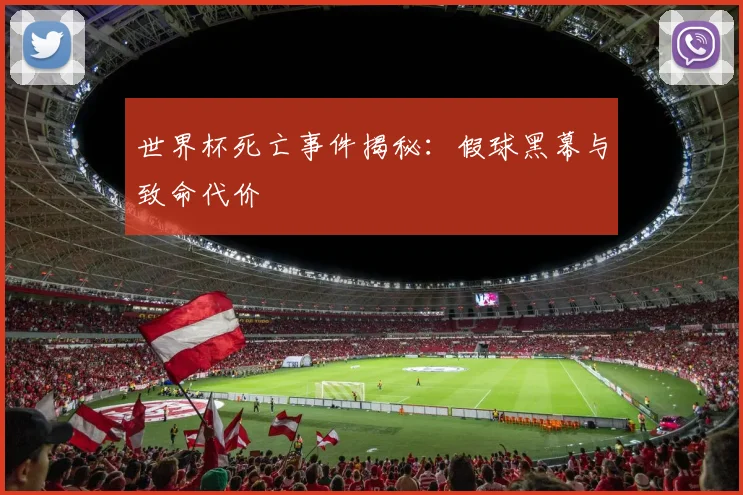 世界杯死亡事件揭秘:假球黑幕与致命代价